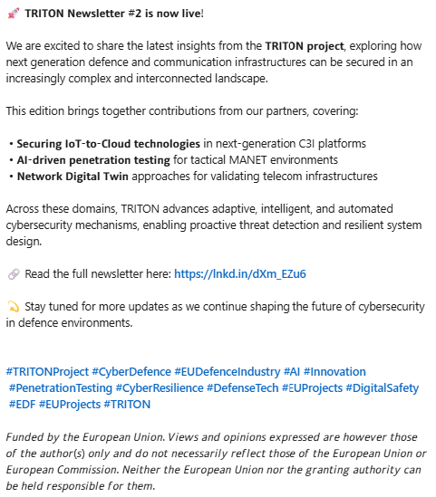 TRITON_EDF's tweet image. 🚀 𝗧𝗥𝗜𝗧𝗢𝗡 𝗡𝗲𝘄𝘀𝗹𝗲𝘁𝘁𝗲𝗿 #𝟮 𝗶𝘀 𝗻𝗼𝘄 𝗹𝗶𝘃𝗲!
🔗Full newsletter here: triton-edf.eu/1075-2/ 

#TRITONProject #CyberDefence #EUDefenceIndustry #AI #Innovation #PenetrationTesting #CyberResilience #DefenseTech #EUProjects #DigitalSafety #EDF #EUProjects #TRITON