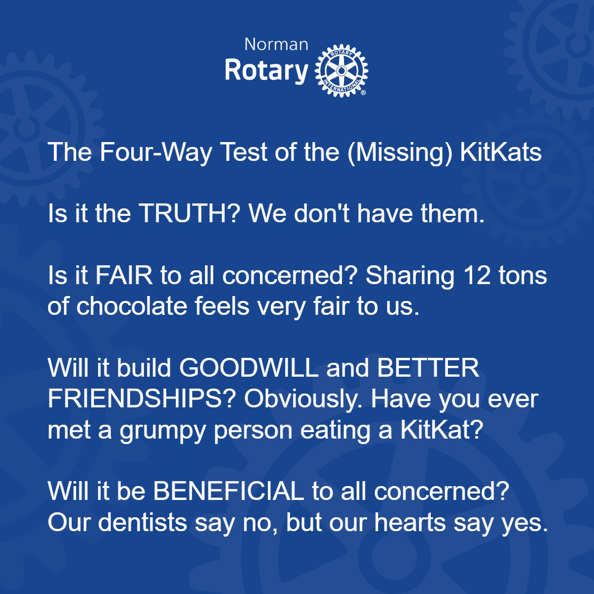 NormanRotary's tweet image. We pride ourselves on the Four-Way Test, but Test #3 ("Will it build GOODWILL and BETTER FRIENDSHIPS?") is making this whole "returning the stolen KitKats" thing really difficult.

#Rotary #FourWayTest #KitKatHeist #WeDidntDoIt