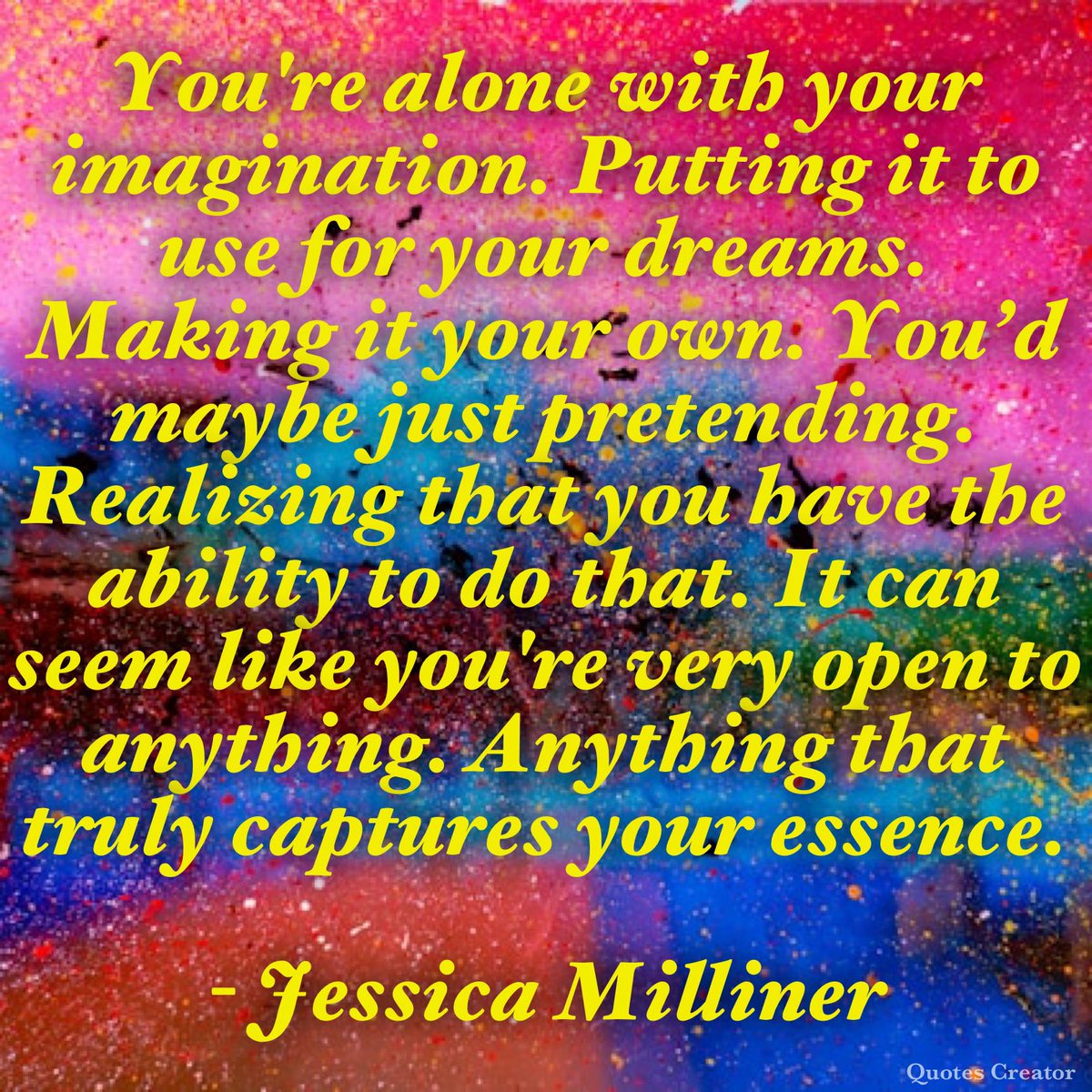 You're alone with your imagination. Putting it to use for your dreams. Making it your own. You’d maybe just pretending. Realizing that you have the ability to do that. It can seem like you're very open to anything. Anything that truly captures your essence.