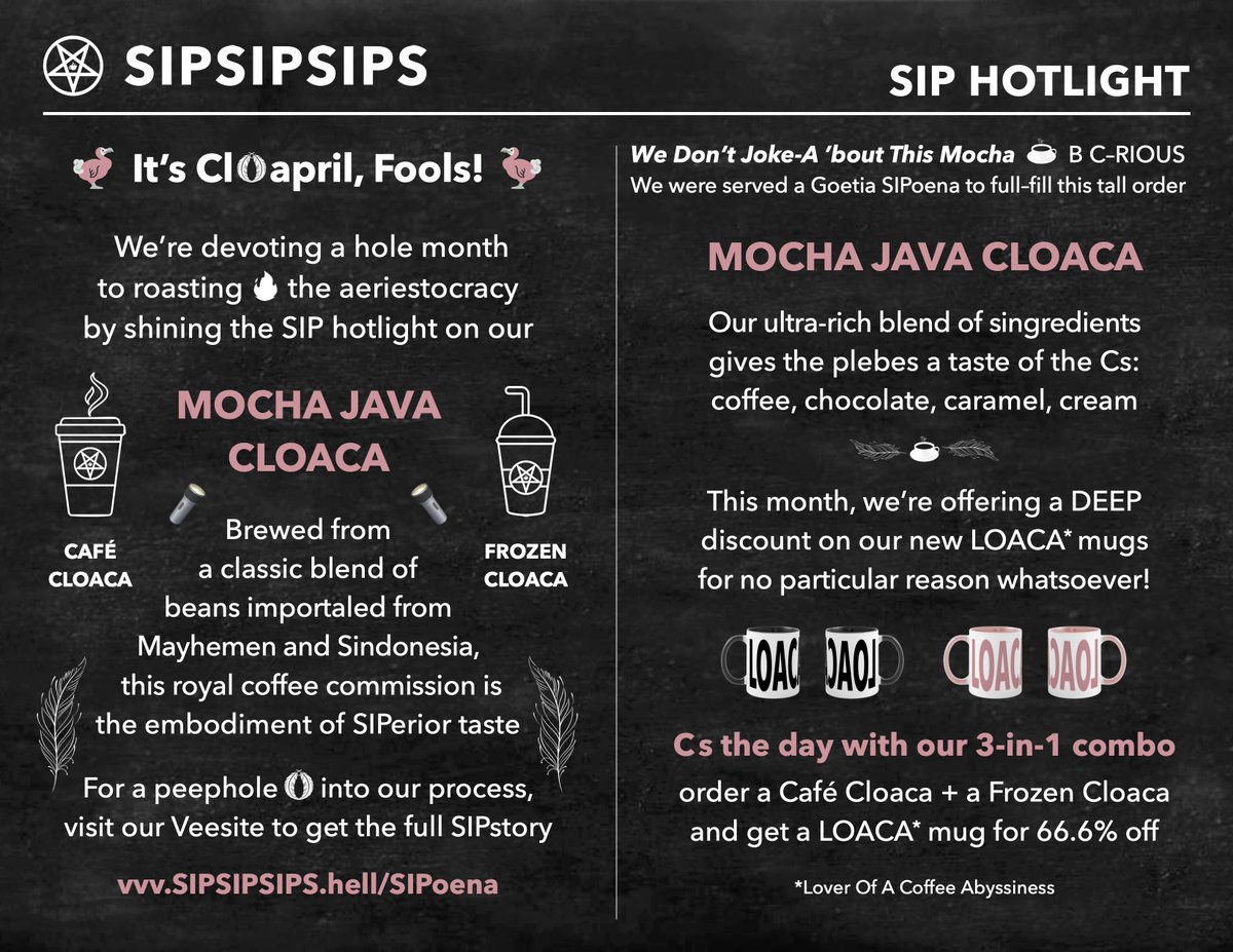 SIPSIPSIPS666's tweet image. Happy Cloapril, fools! 🤪 To demon-strate that this is no joke 🚫🃏, our Mocha Java Cloaca SIPS (Café Cloaca ☕️🪶 and Frozen Cloaca 🦚❄️🧋) will be 6.66% off for the hole month 🕳️🗓️, in addition to our 3-in-1 LOACA bundle (in-store only). C details ⬇️

#HelluvaBoss #coffee #cafe