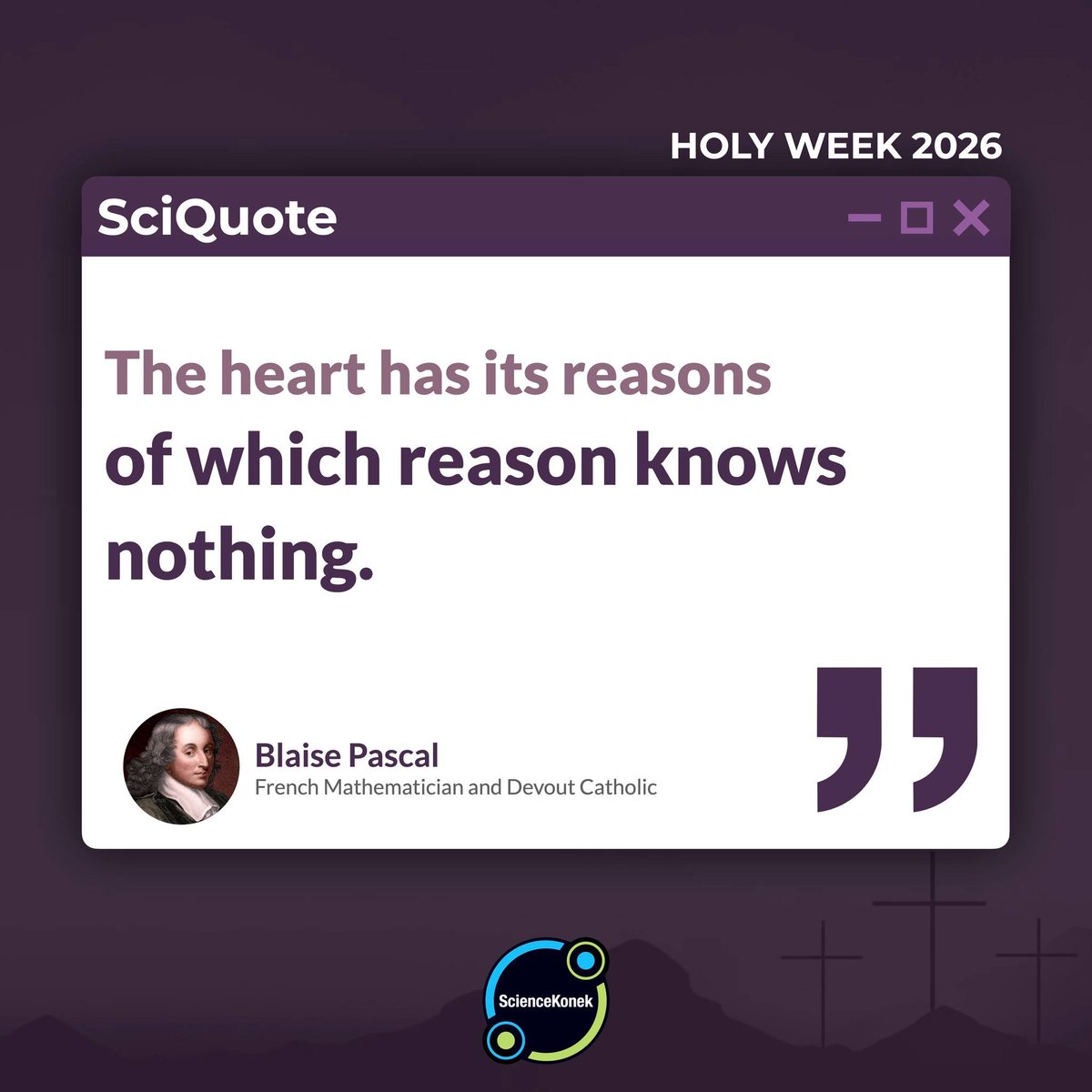 sciencekonek's tweet photo. #SciQuote Blaise Pascal, French Mathematician and Devout Catholic, tells us that there are times the heart follows a path that cold logic can neither grasp nor dare to explain - such as love. #HolyWeek2026 https://t.co/FPUGqFX69q
