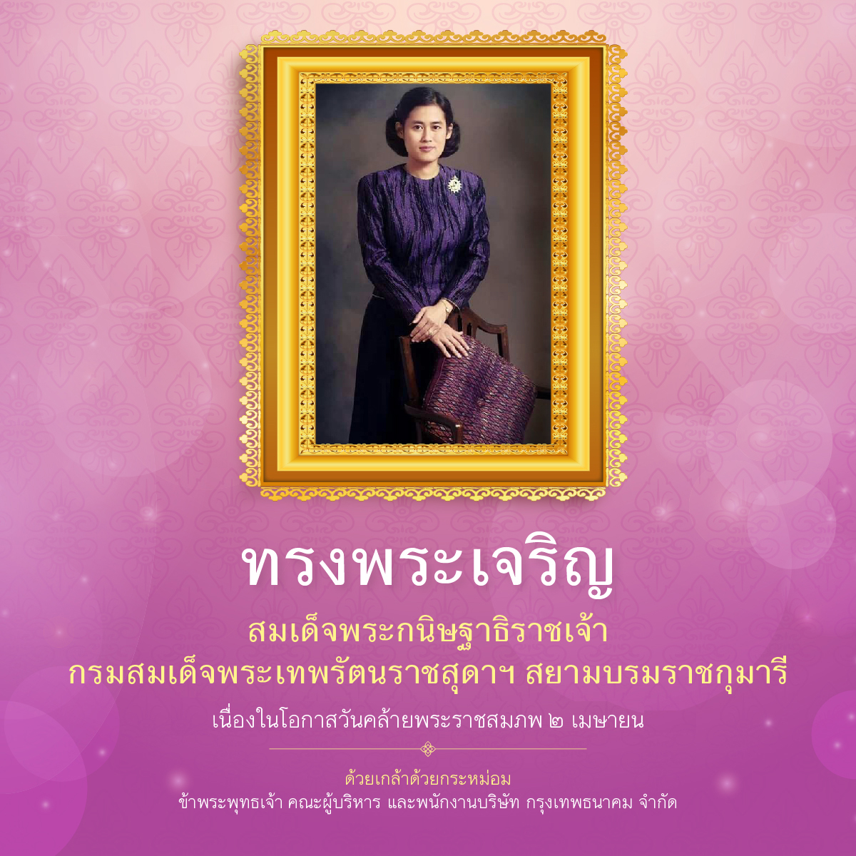 ๒ เมษายน
วันคล้ายวันพระราชสมภพ สมเด็จพระกนิษฐาธิราชเจ้า กรมสมเด็จพระเทพรัตนราชสุดาฯ สยามบรมราชกุมารี
ทรงพระเจริญยิ่งยืนนาน
ด้วยเกล้าด้วยกระหม่อม
ข้าพระพุทธเจ้า คณะผู้บริหาร และพนักงาน
บริษัท กรุงเทพธนาคม จำกัด