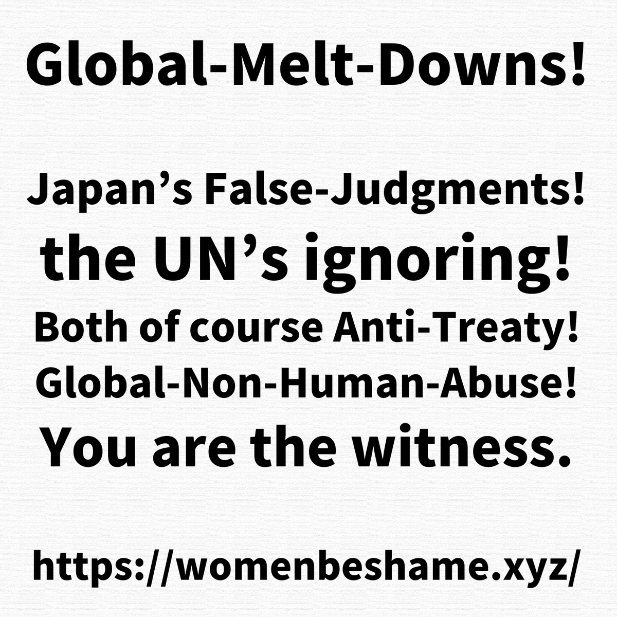 SHADOWBAN578541's tweet image. To @BBCBreaking 
Global-Melt-Downs!
Japan’s False-Judgments!
the UN’s ignoring!
Both of course Anti-Treaty!
Global-Non-Human-Abuse!
You are the witness.
womenbeshame.xyz
#Japan #日本 #Newest #God #What #No #Taboo #Horror #Shame #Nightmare