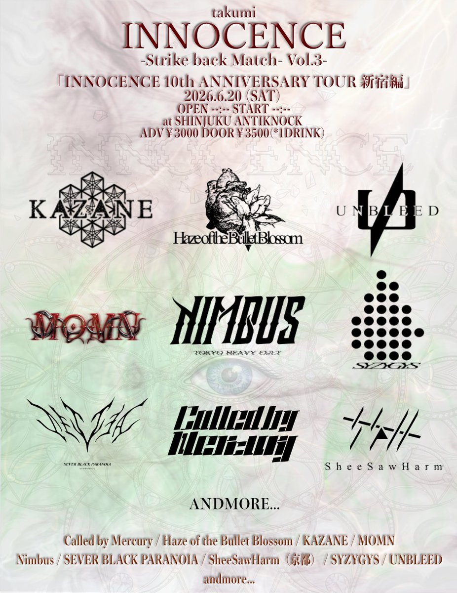 【🆕NEW EVENT INFO🆕】

2026.6.20(土)
新宿ANTIKNOCK

takumi pre
INNOCENCE
-Strike back Match- Vol.3
「INNOCENCE 10th ANNIVERSARY TOUR 新宿編」

ADV ¥3,000 +1D(¥600)
DOOR ¥3,500 +1D(¥600)

🎫チケット購入はこちら
livepocket.jp/e/inno10th

【ACT】
Called by Mercury
Haze of the Bullet
