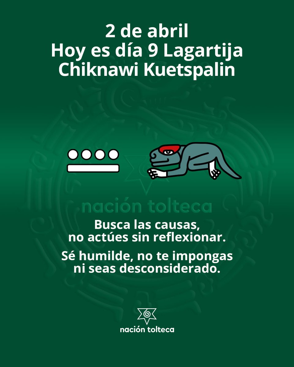 El tonal de hoy es 9 Lagartija - Chiknawi Kuetspalin

Busca las causas, no actúes sin reflexionar.
Sé humilde, no te impongas ni seas desconsiderado.

#tolteca #astrologia #Mexico #calendario #cultura #toltequidad #naciontolteca #toltekayotl #tonal #tonalli #marzo