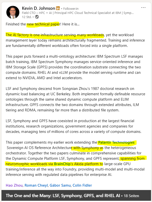MIAM_Schwan's tweet image. Kevin D. Johnson/Field CTO #IBM finished his new technical paper on an AI factory (18 pages). It involves 
IBM Spectrum Symphony+IBM Storage Scale (GPFS)+Palantir+BrainChip Akida

@BrainChip_inc $BRN $IBM $PLTR

linkedin.com/posts/activity…