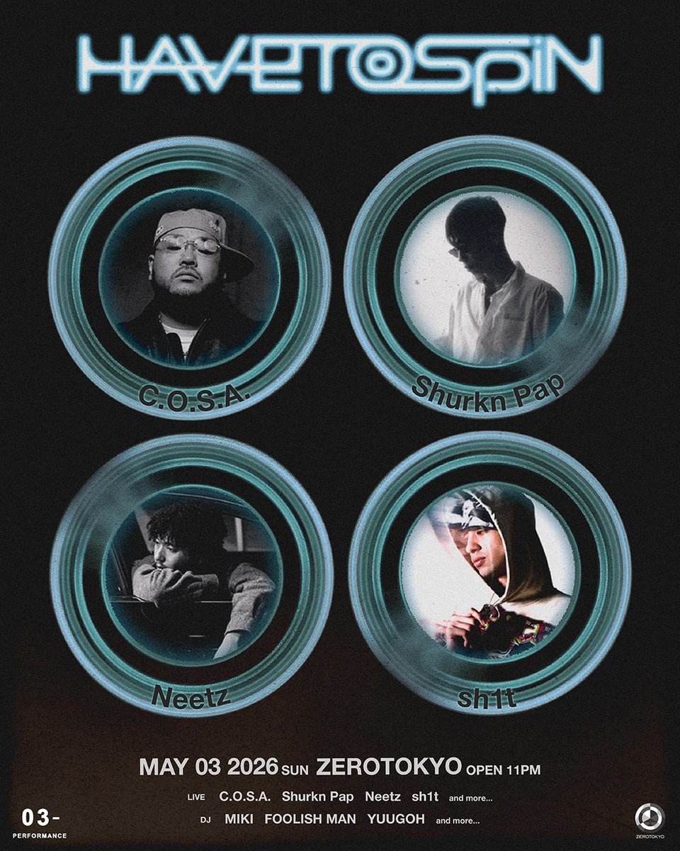 "Have to Spin 2026" ~2nd anniversary~

第1弾アーティスト解禁 &amp; チケット販売スタート🎫

▼ARTIST
C.O.S.A. / Neetz / sh1t / and more...

▼03- Performance Presents Stage
Shurkn Pap / and more...

▼DJ
MIKI / FOOLISH MAN / YUUGOH / and more...

📅 5.3 SUN
📍 <a href="/ZEROTOKYO_JAPAN/">ZEROTOKYO</a>