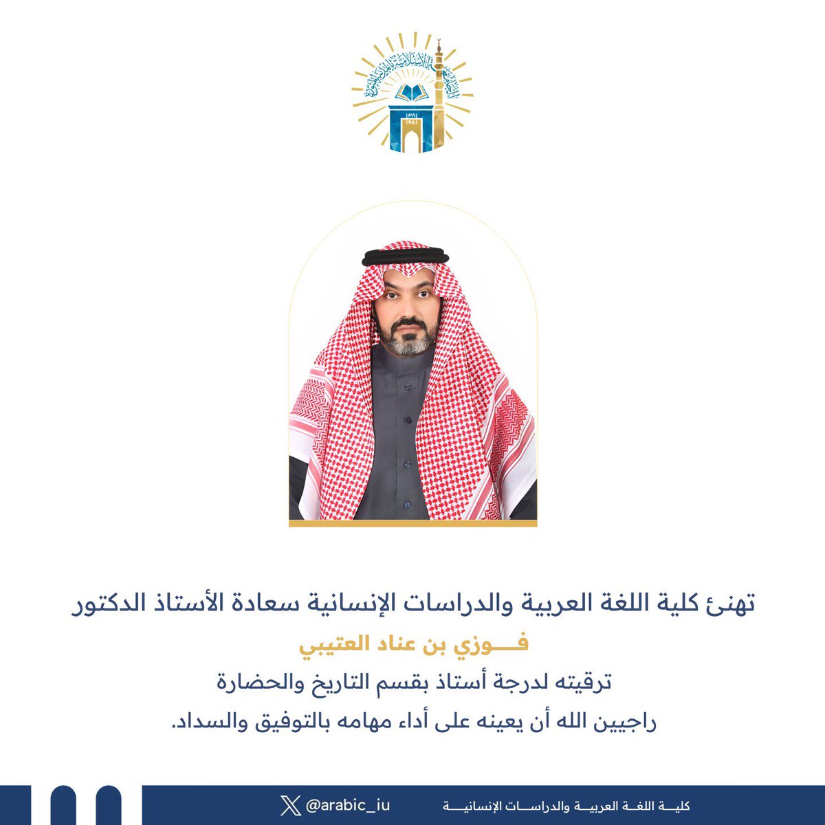 يسر #كلية_اللغة_العربية_والدراسات_الإنسانية أن تهنئ الأستاذ الدكتور فوزي بن عناد العتيبي على ترقيته لرتبة أستاذ في قسم التاريخ والحضارة.
وفقه الله وزاده علماً ورفعة.

#تهنئة
#الجامعة_الإسلامية