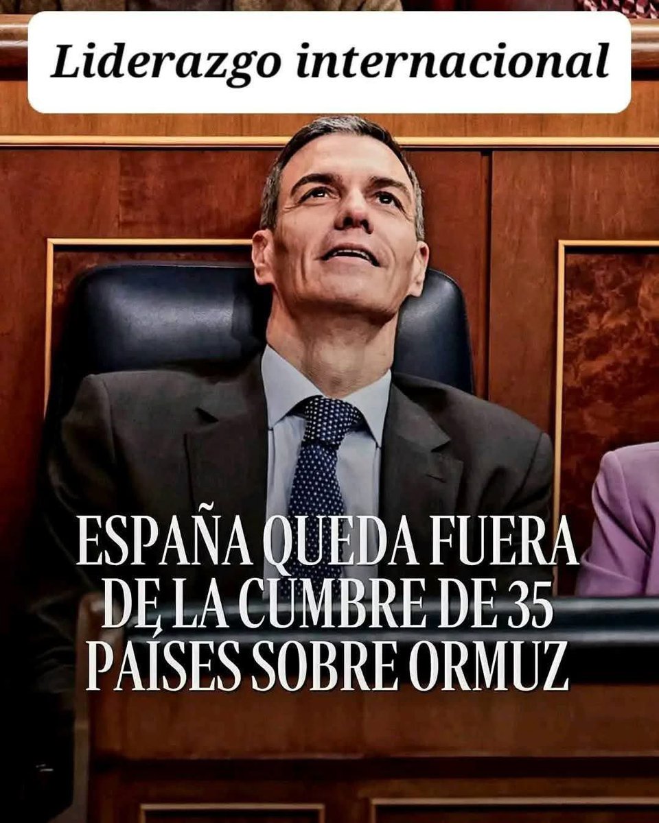 <a href="/MarianoPlanells/">Mariano Planells</a> 

Liderazgo Mundial 
España queda fuera de la CUMBRE de 35 Países sobre ORMUZ 😡😡😡😡