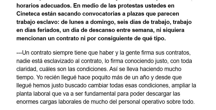 Quien dirije la Cineteca Nacional dice que los trabajadores firman estos contratos eventuales conociendo las condiciones precarias.
¿Son o se hacen?  Saben perfectamente que la gente firma esas condiciones de esclavo porque no le queda de otra.

La directora reconoce que deberían