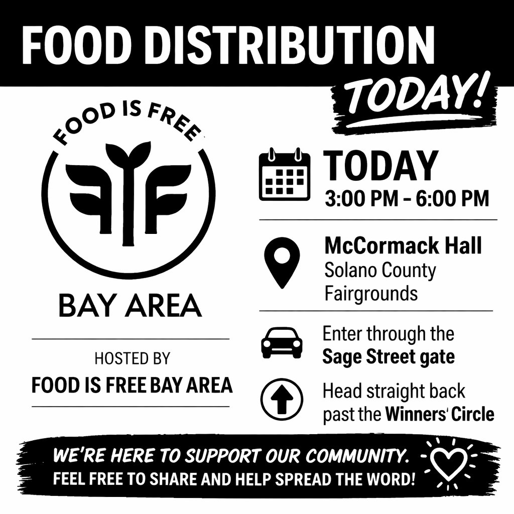 📢 Food Distribution — Today!

🕒 3–6 PM
📍 McCormack Hall, Solano County Fairgrounds
🚗 Enter via Sage Street gate, go past Winners’ Circle
Hosted by Food Is Free Bay Area.
Free food for the community—please share!