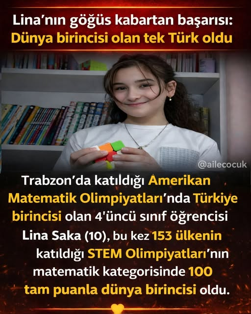 Trabzon’da katıldığı Amerikan Matematik Olimpiyatları’nda Türkiye birincisi olan 4’üncü sınıf öğrencisi Lina Saka (10), bu kez 153 ülkenin katıldığı STEM Olimpiyatları’nın matematik kategorisinde 100 tam puanla dünya birincisi oldu.
​Şampiyon Lina, İtalya’daki finalde Türkiye’yi