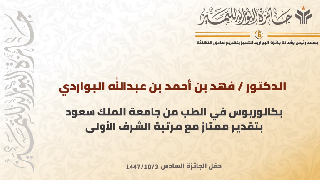 يسعد رئيس وأمانة جائزة البواريد للتميز بتقديم صادق التهنئة للدكتور فهد بن أحمد بن عبدالله البواردي بمناسبة حصوله على البكالوريوس في الطب من جامعة الملك سعود بتقدير ممتاز مع مرتبة الشرف الأولى