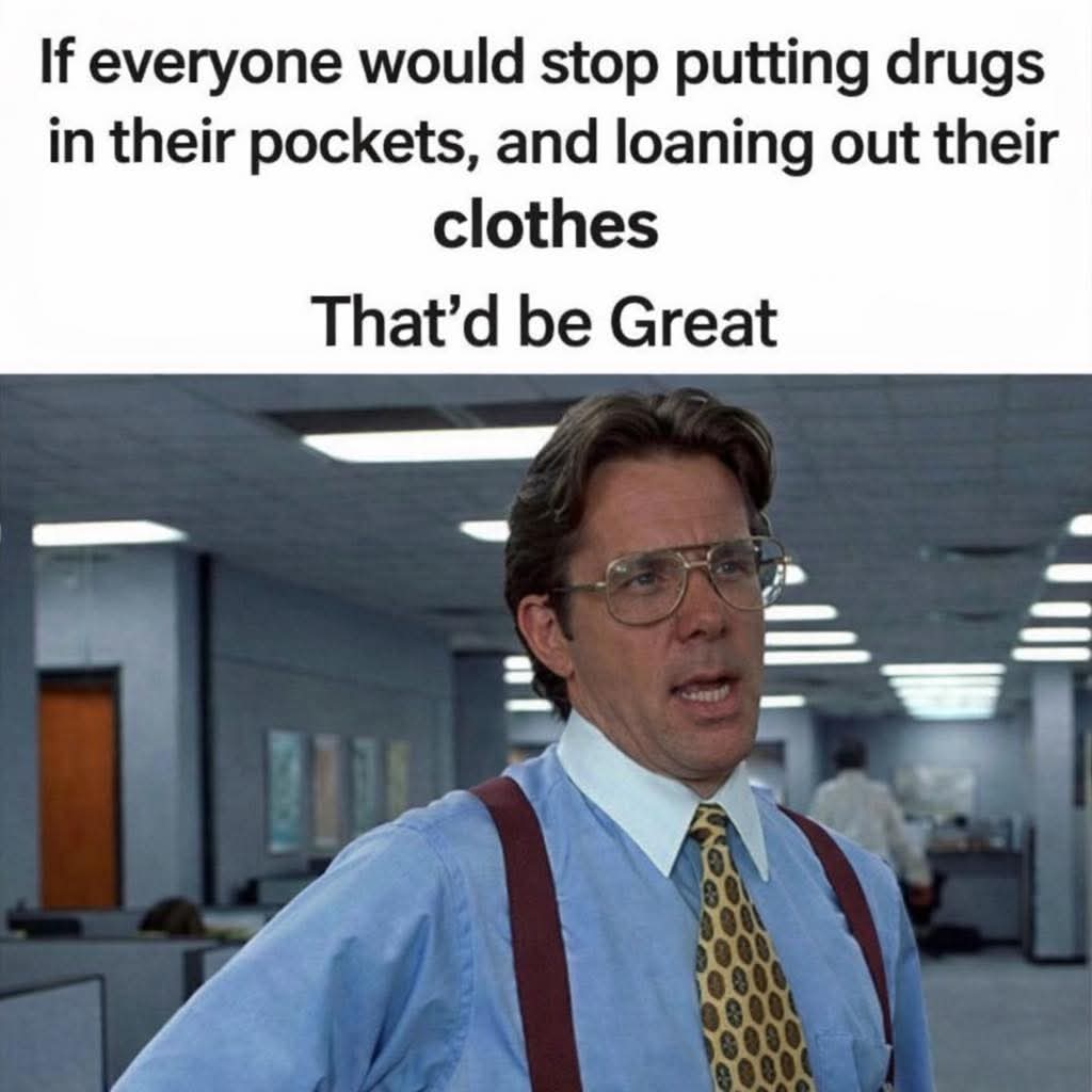 ShepShield's tweet photo. I've heard this before then finding drugs on someone, usually search incident to arrest.

"These aren't my pants."

Almost every single time. https://t.co/uXd8hKvnCj