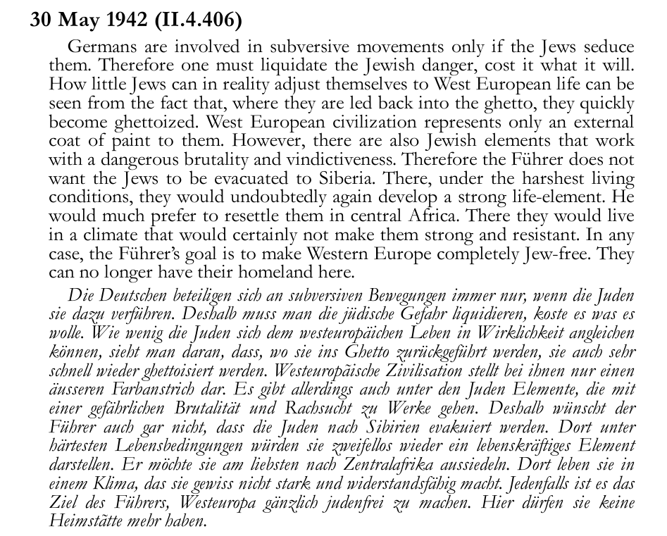 Its funny you mention Siberia because Hitler and Goebbels had conversations about this and Hitler believed Siberia's harsh climate would make the Jews too strong and resistant so he didnt think it was a good idea. He preferred Central Africa with jungles and malaria and shit lmao