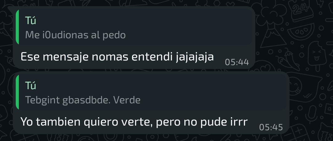 Yo no mas puedo escribir así borracha, y el solo puede entender lo q escribi 🤣