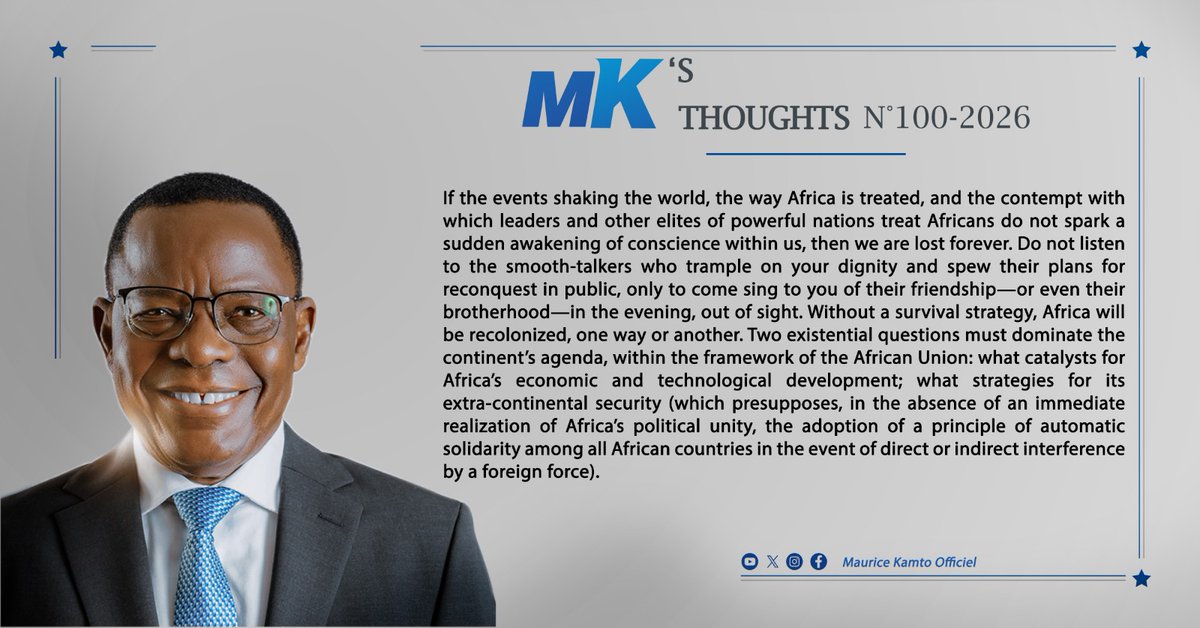 KamtoOfficiel's tweet photo. MK's THOUGHTS N° 100-2026.

If the events shaking the world, the way Africa is treated, and the contempt with which leaders and other elites of powerful nations treat Africans do not spark a sudden awakening of conscience within us, then we are lost forever. Do not listen to the smooth-talkers who trample on your dignity and spew their plans for reconquest in public, only to come sing to you of their friendship—or even their brotherhood—in the evening, out of sight. Without a survival strategy, Africa will be recolonized, one way or another. Two existential questions must dominate the continent’s agenda, within the framework of the African Union: what catalysts for Africa’s economic and technological development; what strategies for its extra-continental security (which presupposes, in the absence of an immediate realization of Africa’s political unity, the adoption of a principle of automatic solidarity among all African countries in the event of direct or indirect interference by a foreign force).

#Cameroon #renaissance #peacefulchange