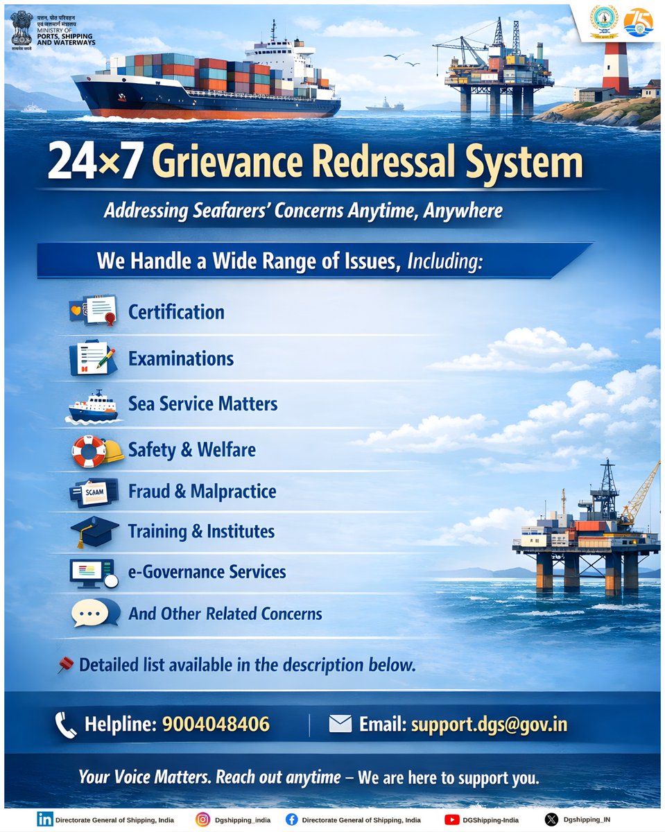 dgshipping_IN's tweet photo. The Directorate General of Shipping introduces a 24x7 Grievance Redressal System to ensure that seafarers’ concerns are addressed anytime, anywhere. 🌐⚓

This initiative provides comprehensive support across a wide range of issues, including certification, examinations, sea service matters, safety and welfare, fraud and malpractice, training and institutes, and e-governance services. 📋

Seafarers can conveniently reach out through the dedicated helpline:
📞 (9004048406) or via email
✉️ (support.dgs@gov.in) for prompt and efficient assistance.

Your voice matters — DGS remains committed to addressing concerns with transparency, responsiveness, and care. 🤝

@shipmin_india 
#DGShipping #SeafarersSupport #GrievanceRedressal #MaritimeIndia #SeafarerWelfare #24x7Support #ShippingMinistry #DGSMatters #MarineSafety #EgovernanceIndia