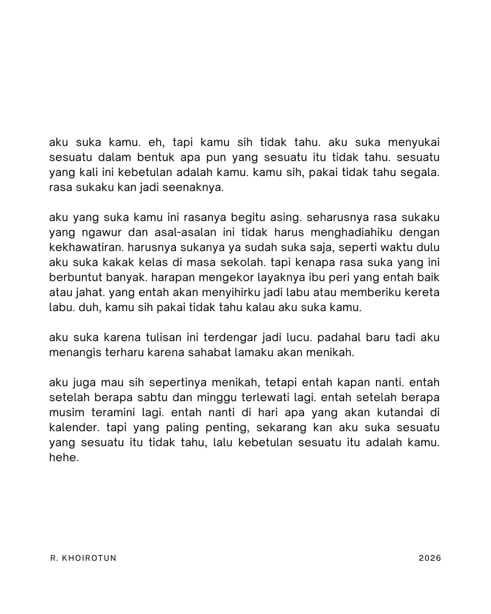 🫗 aku suka kamu. eh, tapi kamu sih tidak tahu. aku suka menyukai sesuatu dalam bentuk apa pun yang sesuatu itu tidak tahu. sesuatu yang kali ini kebetulan adalah kamu.
