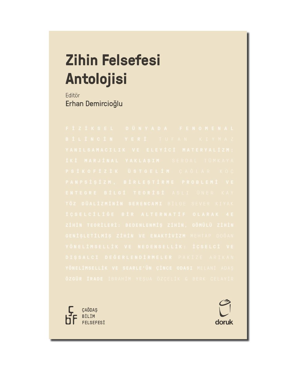 dorukyayinlari's tweet photo. Zihin Felsefesi Antolojisi @CagBilFelsefesi 
Editör: Erhan Demircioğlu
Çağdaş Bilim Felsefesi Serisi
•
> Fiziksel Dünyada Fenomenal Bilincin Yeri - Tufan Kıymaz
> Yanılsamacılık ve Eleyici Materyalizm: İki Marjinal Yaklaşım - Serdal Tümkaya
> Psikofizik Üstgelim - Çağlar Koç
> Panpsişizm, Birleştirme Problemi ve Entegre Bilgi
Teorisi - Aslı Üner Kaya
> Töz Düalizminin Serencamı - Bilge Sever Kıyak
> İçselciliğe Bir Alternatif Olarak 4E Zihin Teorileri: Bedenlenmiş Zihin, Gömülü Zihin, Genişletilmiş Zihin ve Enaktivizm - Mehtap Doğan
> Yönelimsellik ve Nedensellik: İçselci ve Dışsalcı Değerlendirmeler - Pakize Arıkan
> Yönelimsellik ve Searle’ün Çince Odası - Melani Adaş
> Özgür İrade - İbrahim Yeşua Özçelik & Berk Celayir

Kitabı ve serinin tümünü incelemek için; https://t.co/OFTQoNmLSM

#dorukyayınları #çağdaşbilimfelsefesiserisi
#dorukfelsefekitaplığı #zihinfelsefesiantolojisi
#erhandemircioğlu #çağdaşbilimfelsefesi #kitap