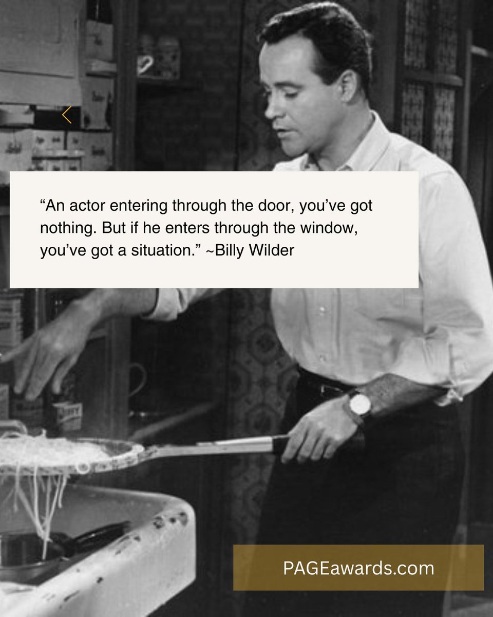 “An actor entering through the door, you’ve got nothing. But if he enters through the window, you’ve got a situation.”  ~Billy Wilder