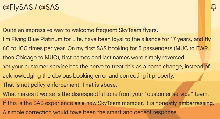 LoicTxier's tweet photo. @flysas @Ask_Flysas 
Welcome to Skyteam! FB Platinum4Life, 17 years in SkyTeam, 60–100 flights/year and SAS customer service calls a simple name reversal for 5 pax a name change
That’s not customer service, that’s abuse.
Disrespectful, 0 common sense, terrible 1st impression https://t.co/YjxgRINvnk