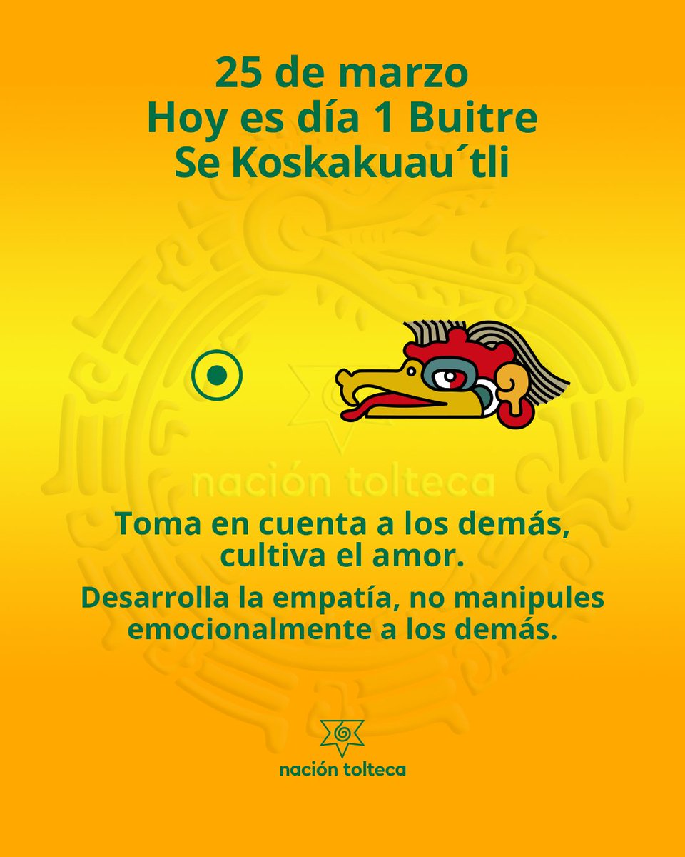 El tonal de hoy es 1 Buitre - Se Koskakuau´tli

Toma en cuenta a los demás, cultiva el amor.
Desarrolla la empatía, no manipules emocionalmente a los demás.

#tolteca #astrologia #Mexico #calendario #cultura #toltequidad #naciontolteca #toltekayotl #tonal #tonalli #marzo