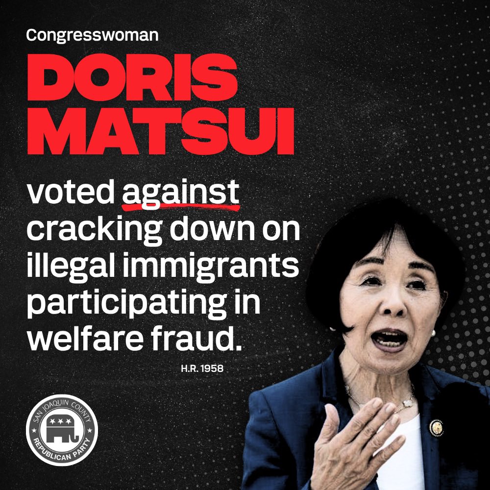 San Joaquin County Congresswoman Doris Matsui voted AGAINST cracking down on illegal immigrants who commit welfare fraud. 

Matsui stands with those who abuse the system over families struggling to make ends meet. 

Say NO 🚫 to Congresswoman Doris Matsui in November.
