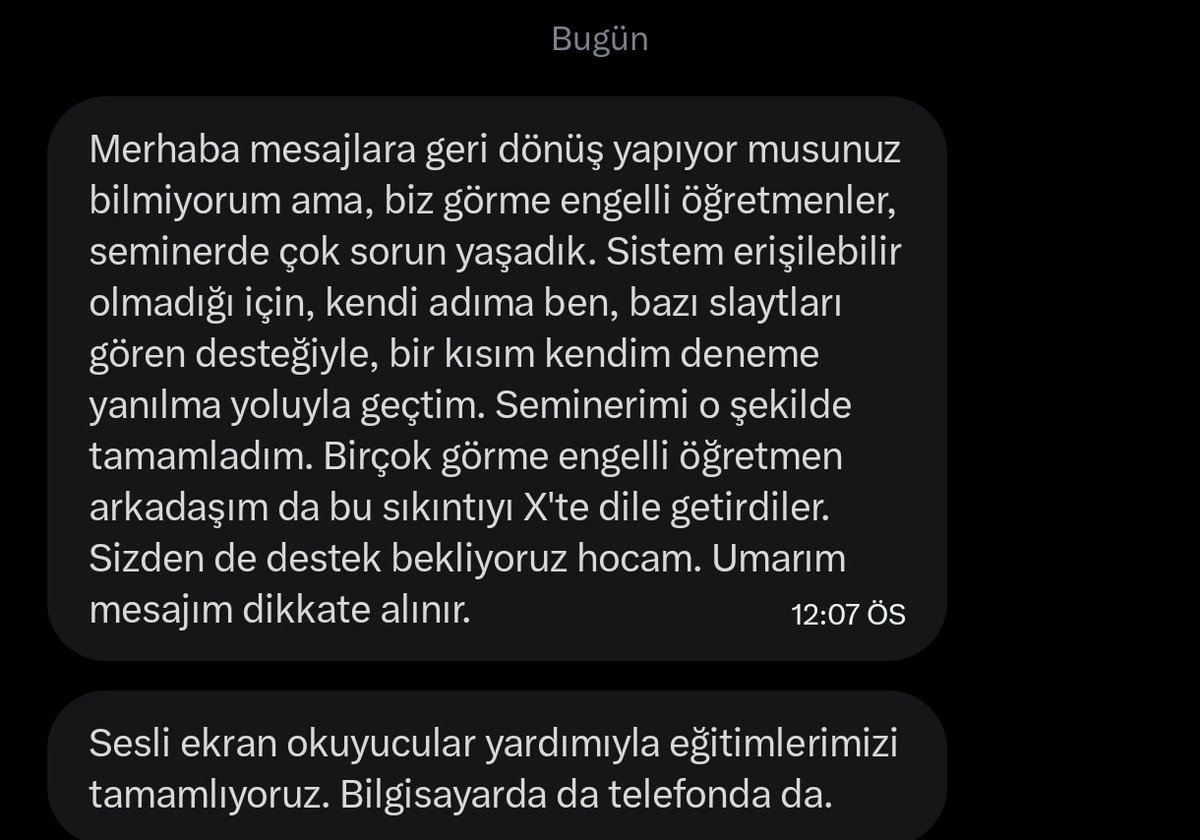 Görme engelli bir öğretmen arkadaşımızın mesajı.

Çevrim içi eğitimlerde görme engelli öğretmenler hayli zorlanmışlar ve yakınlarından destek almak durumunda kalmışlar.

Bakanlığın dijital olan her ortamda bu hususa eksiksiz dikkat etmesini öğretmenler adına talep ediyoruz.