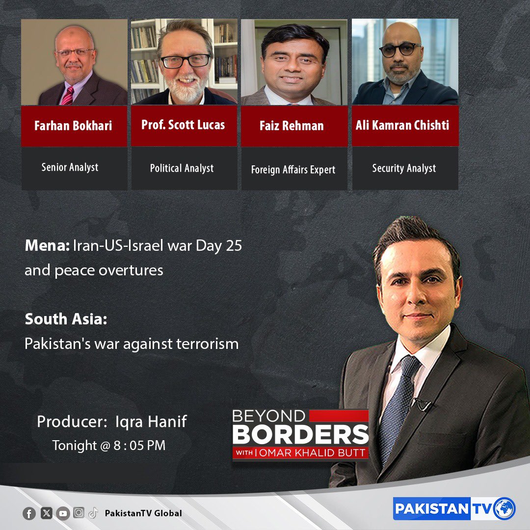 OmarButtPK's tweet photo. Tonight at 8:05 pm: Beyond Borders

Topics

Mena: Iran-US-Israel war Day 25 and peace overtures

South Asia:
Pakistan's war against terrorism

Guests:
1/ Farhan Bokhari
Senior Analyst
2/ Prof. Scott Lucas
Political Analyst
3/ Faiz Rehman
Foreign Affairs Expert
4/ Ali Kamran Chishti
Security Analyst

Repeat timings: 7:05 am and 2:05 pm Wednesday 

Stream on: https://t.co/33wJJwWnT8

@OmarButtPK
@ScottLucas_EA
@farhanbokhari
@FaizRehmanDC
@thewirepak
@iqrahanif2610
@faryaallllll
@mustajab98