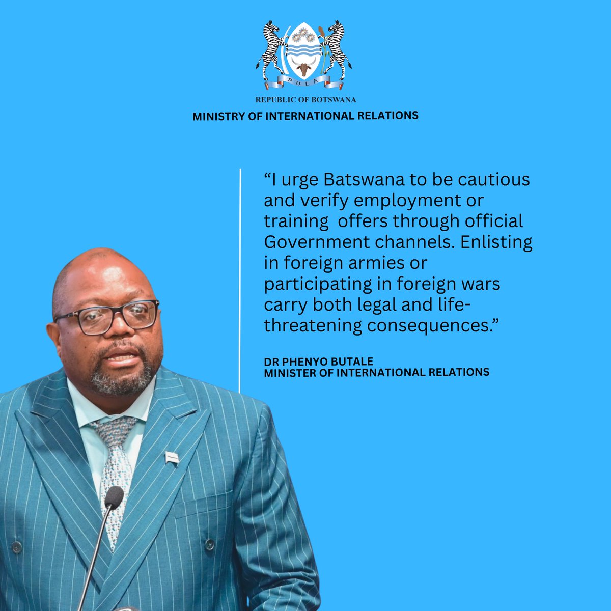 BWGovernment's tweet photo. "I urge Batswana to be cautious and verify employment or training offers through official Government channels. Enlisting in foreign armies or participating in foreign wars carry both legal and life-threatening consequences."
DR PHENYO BUTALE
MINISTER OF INTERNATIONAL RELATIONS https://t.co/KePWei3TLm