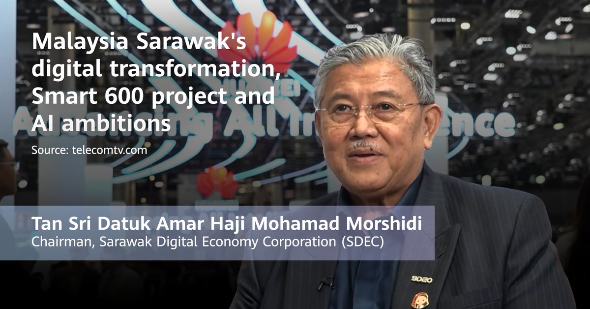 Huawei's tweet photo. AI is accelerating smart development in Sarawak. Malaysian government-owned Sarawak Digital Economy Corporation Chairman Tan Sri Datuk Amar Haji Mohamad Morshidi shared how the Smart 600 project and a partnership with Huawei are advancing AI-driven development in Sarawak.