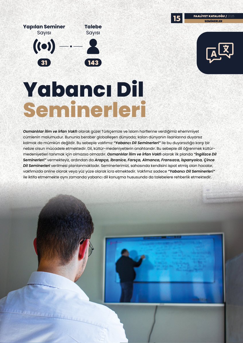 OSİV FAALİYET RAPORU 8
SEMİNERLER

-Yabancı Dil Seminerleri (Arapça, Farsça ve İngilizce)

OSİV'de seminerler yüz yüze yapılmaktadır. Kayıt dönemi Eylül ayıdır.

Sizler de Üstadımızın davasını gençlere ulaştırmamıza destek olabilirsiniz.
Hesap Adı: Osmanlılar İlim ve İrfan Vakfı