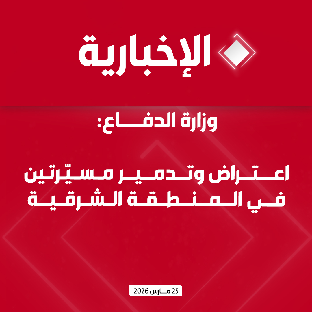 وزارة الدفاع: 

اعتراض وتدمير مسيّرتين في المنطقة الشرقية