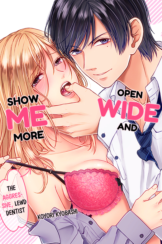 Open Wide and Show Me More the Lewd, Aggressive Dentist Vol. 1 (Unknown) - Author: Koyori Kyobashi 
 
Genres - Romance