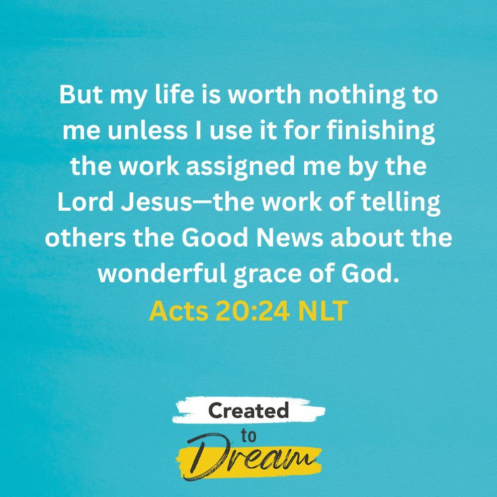 But my life is worth nothing to me unless I use it for finishing the work assigned me by the Lord Jesus—the work of telling others the Good News about the wonderful grace of God. 
Acts 20:24 NLT