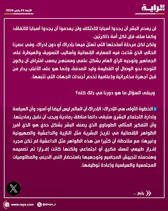 alraya_n's tweet photo. لن يعدم البشر أن يجدوا أسبابا للاختلاف ولن يعدموا أن يجدوا أسبابا للاتفاق؛ وكما سلف فإن لكل أمة ذاكرتين. 

ولكن لكل مرحلة أسلحتها التي تُستلّ فيها بإدراك أو دون إدراك. وفي عصرنا الحالي الذي شاعت فيه المعارف الإنسانية وأساليب التسويق والسيطرة على الجماهير وتوجيه الرأي العام بشكل علمي وممنهج يصعب افتراض أن يكون التوجه نحو الوصال أو القطيعة وليد الصدفة، وإنما هو على الأغلب يدار من قبل أجهزة مخابراتية وإعلامية تخدم أجندات الجهات التي تتبعها. 
ويبقى السؤال ما هو دورنا في ذلك كله؟ 

🔹الخطوة الأولى هي الإدراك: الإدراك أن العالم ليس أبيضا أو أسود وأن السياسة وإدارة الاجتماع البشري ستبقى دائما مناطق رمادية ويجب أن نقبل رماديتها.  وأن التفكير المثالي الطوباوي الذي يصنف البشر بشكل حدّي هو الذي أفرز الظواهر الإقصائية في تاريخ البشرية مثل النازية والداعشية والصهيونية وغيرها؛ مع ملاحظة أن كثيرا من هذه الظواهر مثل الداعشية لم تكن مجرد إفراز طبيعي لنسق فكري أو اجتماعي ولكنها كانت إفرازا تم تصميمه وهندسته لتجييش المجاميع وتوجهيها باستحضار النص الديني والمظلوميات المجتمعية والسياسية وإعادة توظيفها.
