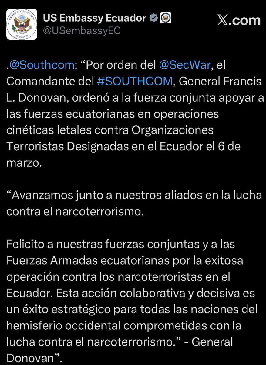 ‼️#URGENTE 
La Embajada de Estados Unidos en Ecuador informó que, por orden del Comando Sur, fuerzas conjuntas apoyaron a las Fuerzas Armadas ecuatorianas en operaciones letales contra organizaciones calificadas como terroristas en Ecuador el 6 de marzo, en el marco del operativo