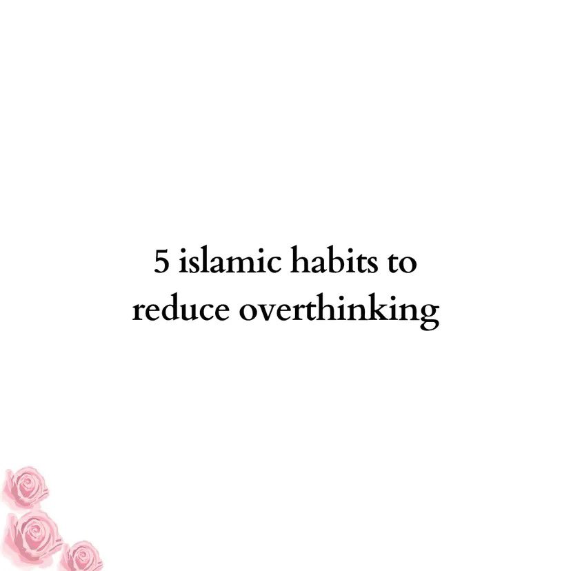 5 Islamic habits to reduce overthinking 🌸