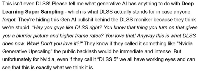 I don't like taking sides (I get guilty very easily), but on this topic, I'm obviously totally with NewBlood's "call" to boycott "DLSS 5". I'm no one btw.

You *SHOULD* read the entire thing, but in case you don't have time, the most important thing (at least for me) is: