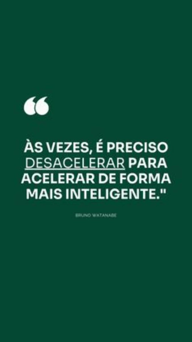 "Às vezes, é preciso desacelerar para acelerar de forma mais inteligente."

©Bruno Watanabe