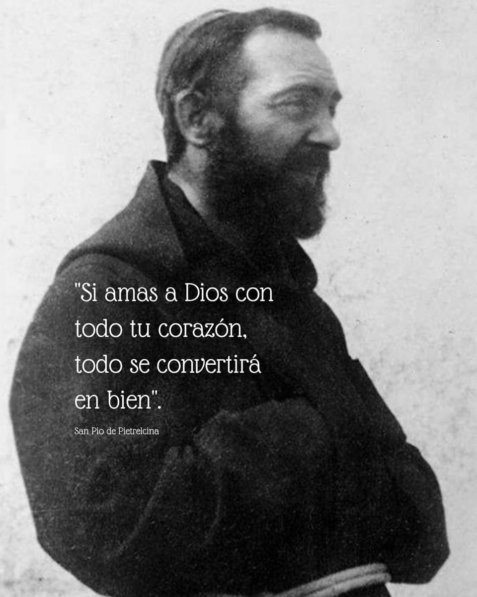 “Si amas con todo tu corazón, todo se convertirá en bien”.

- San Pío de Pietrelcina