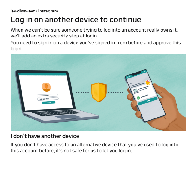 LewdlySweet's tweet photo. TL;DR - lost access to IG account

I wasn't logged in for a while, tried logging into my IG and got this message. No one to talk to, no way to recover. I heard IG was incompetent but WOW ho-ly

anyone got any idea how I could retrieve it back? https://t.co/iJtGcw7IVX