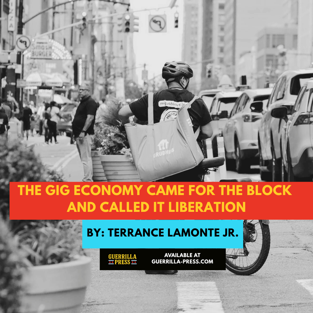 GuerrillaPress_'s tweet image. "The Gig Economy Came For The Block And Called It Liberation" by Terrence Lamonte Jr.

Not available at f.mtr.cool/insfdtvoar

Sign up for our newsletter to get all Guerrilla Press content as soon as it is released.

#NoKings #BlueWave #GigEconomy #GigWorker #GigLife