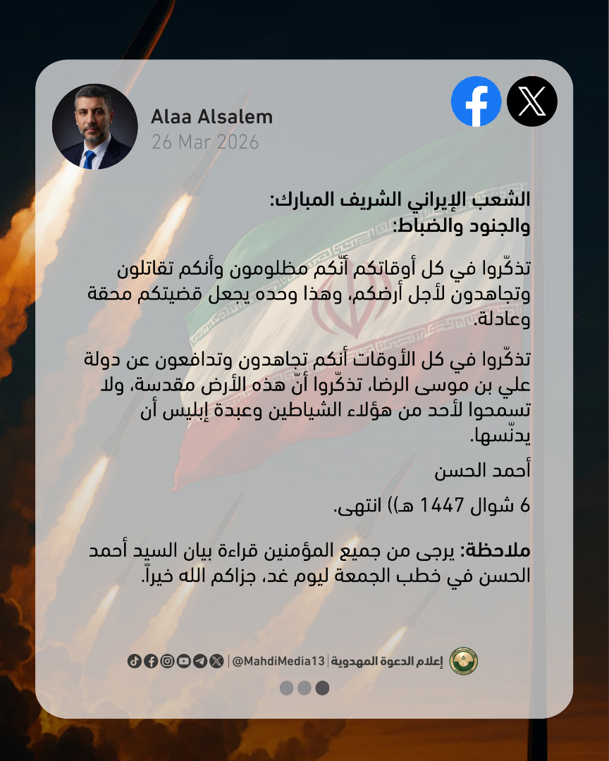 MahdiMedia13's tweet photo. نشر د. علاء السالم على صفحته في منصة 𝕏 والفيسبوك:

"الحق والعدل يفترض أن يسبق إقدام الإنسان على التضحية، لتكون تضحيته أمراً مقبولاً دينياً وأخلاقياً. وإلا فسفك الدماء بغير وجه حق من أعظم الحرمات عند الله سبحانه، وبهذا نادى وبُعث جميع رسل الله إبراهيم وموسى وعيسى ومحمد وآل محمد صلوات الله عليهم:

وهذا خطاب وجّهه السيد أحمد الحسن للشعبين الأمريكي والإيراني وجنود وضباط كل منهما:

((الشعب الأمريكي:
والجنود والضباط:
وأنتم تعبرون نصف العالم لمهاجمة الشعب الإيراني تذكّروا وبكل لحظاتكم أنكم تفعلون هذا لأجل بنيامين نتنياهو ودونالد ترامب وبقية عصابة إبستين لا غير. 
تذكّروا جيداً أنّ الجيش الأمريكي قتل عن عمد وإصرار أطفال مدرسة "الشجرة الطيبة" فقط لأن ترامب وعصابته الإبستينية أرادوا ذلك! 
تذكّروا هذا جيداً واستحضروه وأنتم تموتون على بعد آلاف الأميال عن أرضكم في محاولة بائسة لتغزو أرض أناس آخرين!
تذكّروا أيضاً وبقوة أنّ درّة القوات المسلحة الأمريكية وأفضل وأغلى قطعة عسكرية فيها حاملة الطائرات "جيرالد آر فورد" قد ضربها ملاك الرب فجعلها خردة لا نفع فيها، وما هذا إلا إنذار وبداية وآية من آيات الله وإشارة من الرب إن كنتم تعقلون، فاتركوا القتال خير لكم وإلا فالموت في الدنيا وجهنم في الآخرة تنتظركم.
والرب الذي جعل حاملة الطائرات خردة يسهل عليه إلقاء أمريكا إلى وقيد النار وجعلها خردة لا نفع فيها، وها أنتم تستجلبون غضبه وسخطه وتستعجلون عذابه فاحذروا، ولا أظن أكثركم سيفعلون!  

الشعب الإيراني الشريف المبارك:
والجنود والضباط:
تذكّروا في كل أوقاتكم أنّكم مظلومون وأنكم تقاتلون وتجاهدون لأجل أرضكم، وهذا وحده يجعل قضيتكم محقة وعادلة. 
تذكّروا في كل الأوقات أنكم تجاهدون وتدافعون عن دولة علي بن موسى الرضا، تذكّروا أنّ هذه الأرض مقدسة، ولا تسمحوا لأحد من هؤلاء الشياطين وعبدة إبليس أن يدنّسها.

أحمد الحسن
6 شوال 1447 هـ)) انتهى.

ملاحظة: يرجى من جميع المؤمنين قراءة بيان السيد أحمد الحسن في خطب الجمعة ليوم غد، جزاكم الله خيراً."

الخميس 26.3.2026

منصة 𝕏
https://t.co/kl0lYjYGcS⁴

الفيسبوك
https://t.co/pM5TIuWWoW