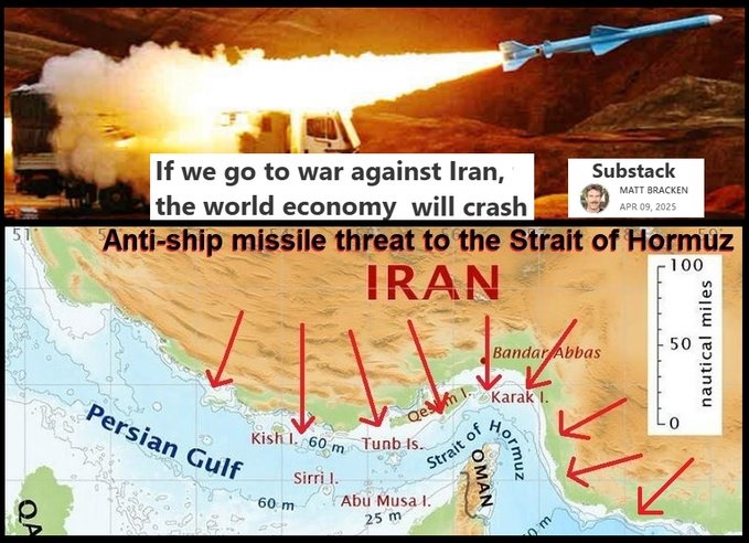 Matt_Bracken48's tweet photo. I've been warning about this exact scenario for years.
 Nobody should be confused. And I'm far from alone.
https://t.co/i1razQfCvt
(April 9, 2025) (Opening paragraphs, rest at link)

In the event of a kinetic war against Iran, all petroleum tankers will be blocked from leaving the Persian Gulf, not only Iranian ships. Iran has hundreds of mobile truck-mounted anti-ship cruise missiles hidden in rugged mountainous terrain on a wide arc north of Oman and controlling the Strait of Hormuz. This arc is 300 miles wide and 100 miles deep. Iranian missile forces may well act under standing orders to attack all shipping once an American attack on Iran begins. Even a total decapitation strike against Iranian communications will not prevent these standing orders from being carried out. Iran will be determined to share their pain across the region and around the world.

Iranian anti-ship missile forces will not fire all their rockets at the beginning of this conflict. Instead, missile teams will have separate standing orders. Teams will be instructed to scout for shipping and fire at anything in the strait on different timelines after the war begins. Their goal will be to prevent the resumption of shipping for weeks or even months. The Iranian Revolutionary Guards in charge of these missiles will not care about the pain being inflicted upon civilians in Teheran. They will follow their orders with the dedication of Japanese holdouts in the Pacific.
[Rest at substack link]