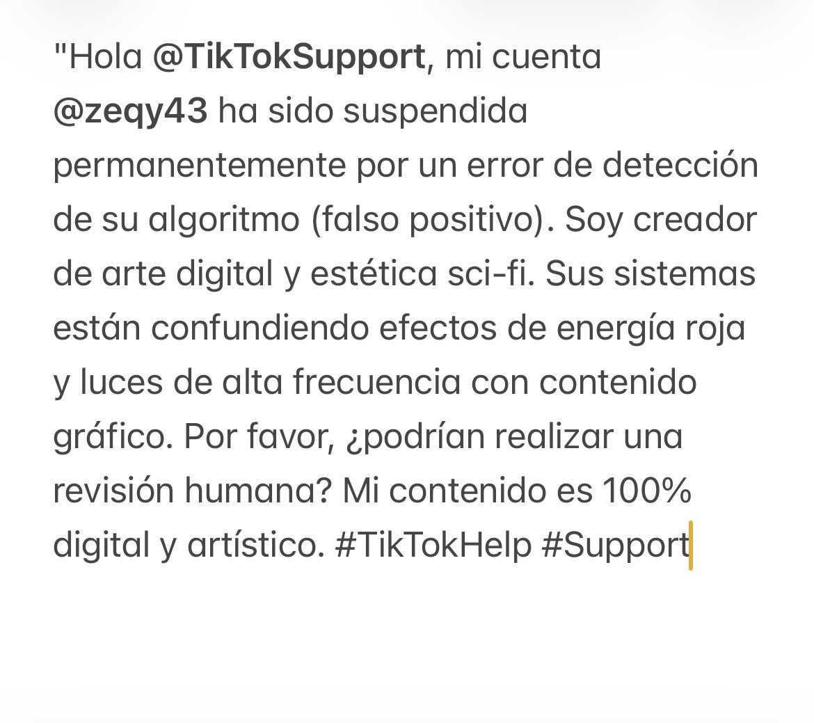 szequy's tweet photo. "Hola @TikTokSupport, mi cuenta @zeqy43 fue suspendida por error de su algoritmo (falso positivo). Soy creador de arte digital y sci-fi. Adjunto los detalles técnicos en la imagen para su revisión humana. Por favor, ayúdenme a recuperar mi cuenta. #TikTokHelp #Support https://t.co/d6vaozWhju