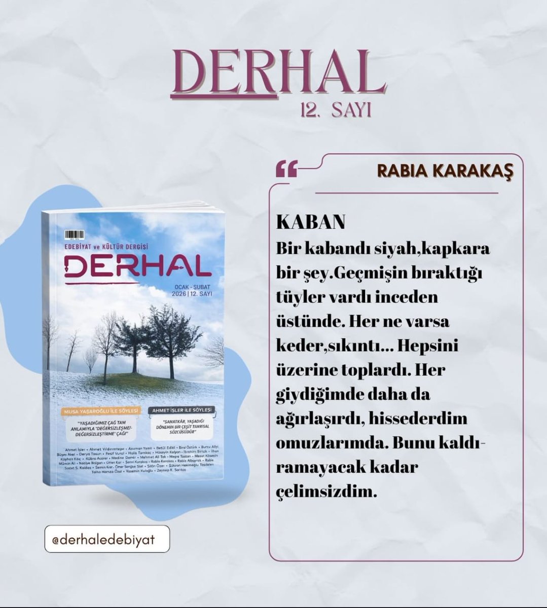 "Her ne varsa keder, sıkıntı... Hepsini üzerine toplardı. Her giydiğimde daha da ağırlaşırdı, hissederdim omuzlarımda."
​Derhal Dergisi 12. sayısında Rabia Karakaş, omuzlardaki yükü "Kaban" ile anlatıyor. 
​@derhaledebiyat #DerhalDergisi #Edebiyat #RabiaKarakaş