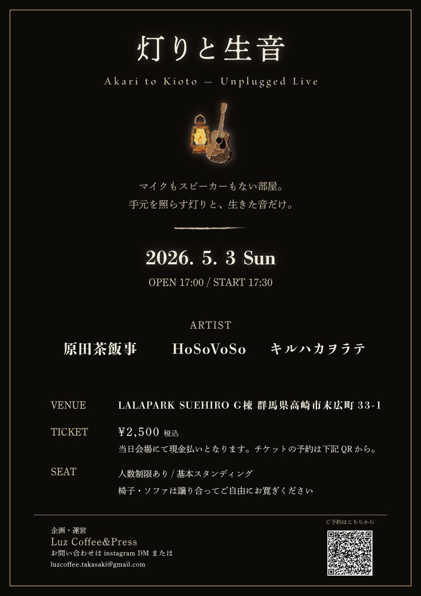 灯りと生音 -AKARI TO KIOTO - UNPLUGGED LIVE 

原田茶飯事 / HoSoVoSo / キルハカヲラテ

2026年5月3日 (日) 
OPEN 17:00 / START 17:30
¥2,500

LALAPARK SUEHIRO G棟 群馬県高崎市末広町33-1

Luz Coffee&amp;Pressによるドリンク販売あり

ご予約はこちらから　forms.gle/VgVrXDscVNrKiT…