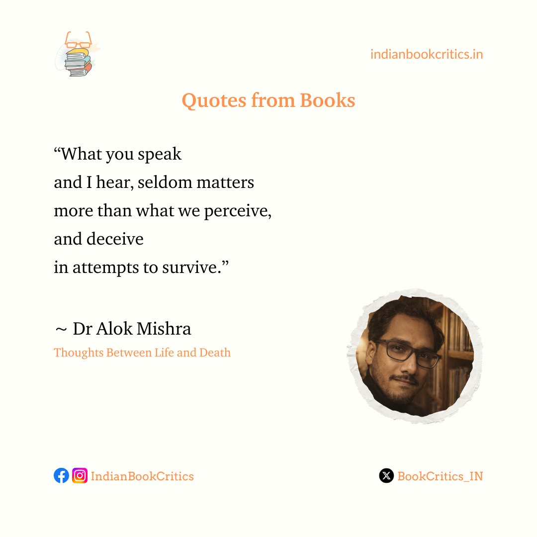 Quotes from Books

“What you speak
and I hear, seldom matters
more than what we perceive,
and deceive
in attempts to survive.”

~ Dr Alok Mishra
(Thoughts Between Life and Death)

#Books #Literature #Poetry #Poems #Writing #Thoughts #Philosophy #Life #Spiritual #Vision
